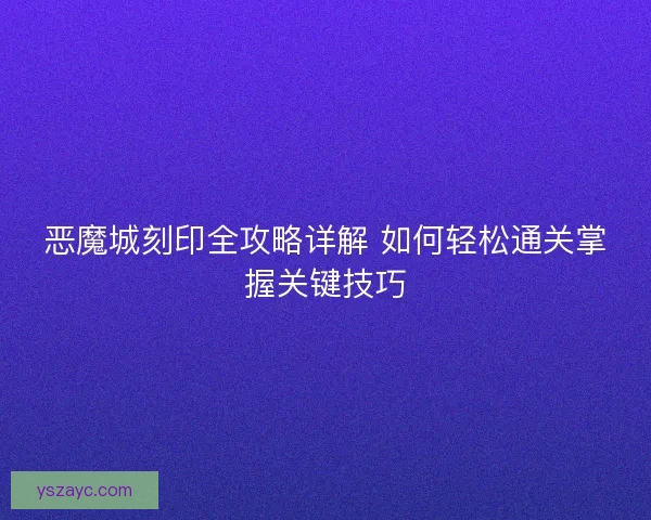 恶魔城刻印全攻略详解 如何轻松通关掌握关键技巧